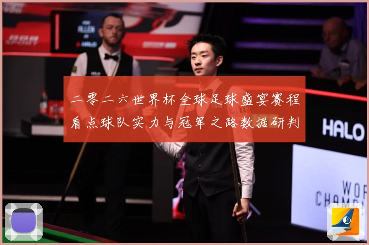 二零二六世界杯全球足球盛宴赛程看点球队实力与冠军之路数据研判-深度解析