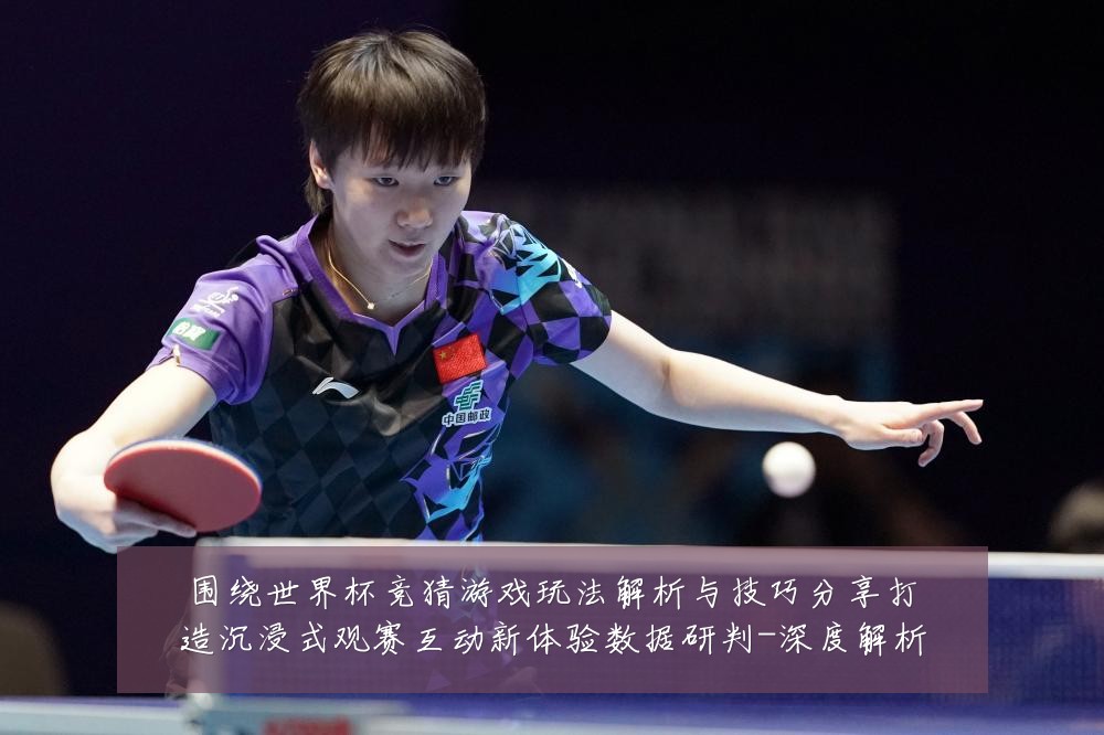 围绕世界杯竞猜游戏玩法解析与技巧分享打造沉浸式观赛互动新体验数据研判-深度解析